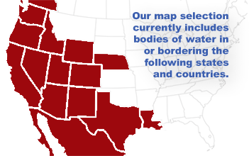 Our map selection includes bodies of water in or bordering the following states and countries